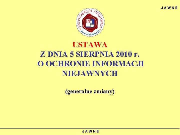 JAWNE USTAWA Z DNIA 5 SIERPNIA 2010 r. O OCHRONIE INFORMACJI NIEJAWNYCH (generalne zmiany)