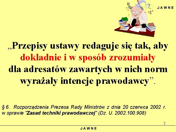 JAWNE „Przepisy ustawy redaguje się tak, aby dokładnie i w sposób zrozumiały dla adresatów