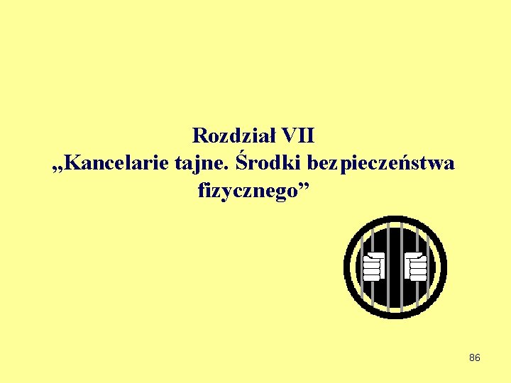 Rozdział VII „Kancelarie tajne. Środki bezpieczeństwa fizycznego” 86 