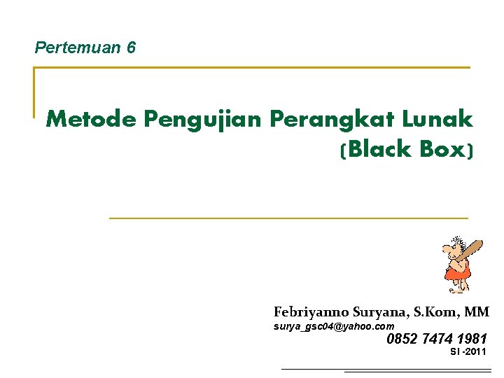 Pertemuan 6 Metode Pengujian Perangkat Lunak (Black Box) Febriyanno Suryana, S. Kom, MM surya_gsc