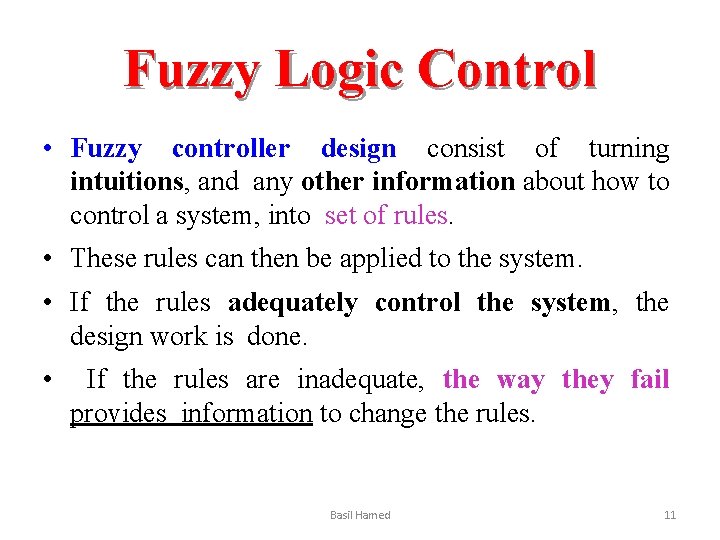 Fuzzy Logic Control • Fuzzy controller design consist of turning intuitions, and any other