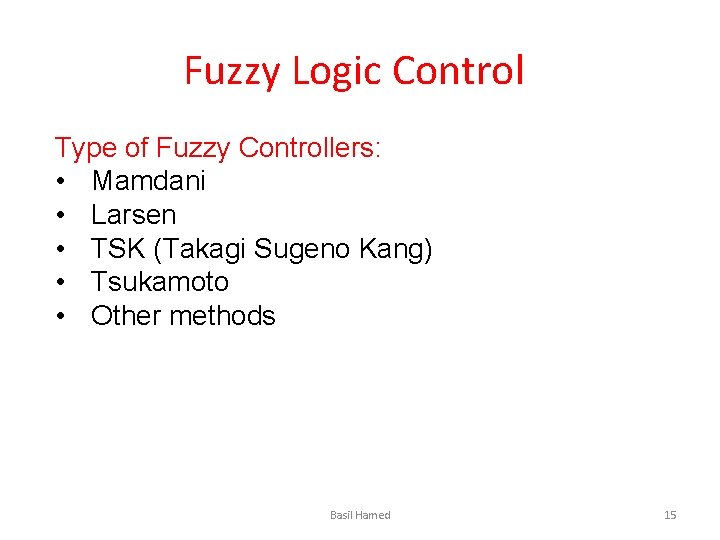 Fuzzy Logic Control Type of Fuzzy Controllers: • Mamdani • Larsen • TSK (Takagi