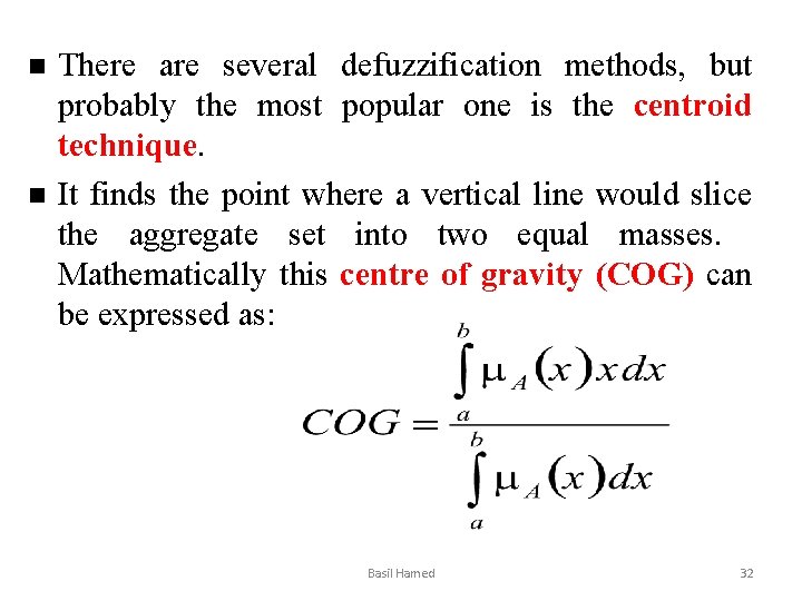 n n There are several defuzzification methods, but probably the most popular one is