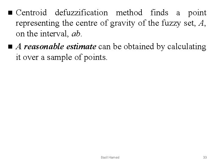 n n Centroid defuzzification method finds a point representing the centre of gravity of