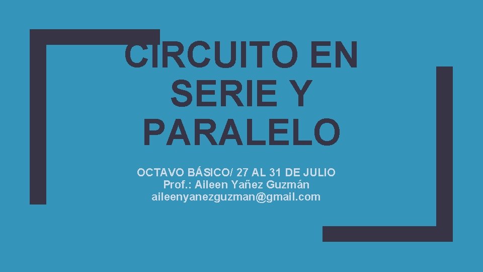 CIRCUITO EN SERIE Y PARALELO OCTAVO BÁSICO/ 27 AL 31 DE JULIO Prof. :