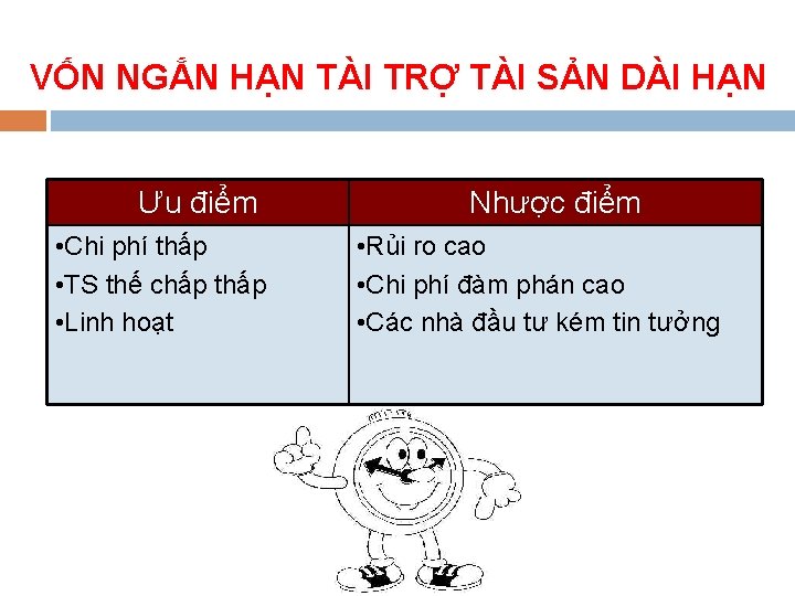 VỐN NGẮN HẠN TÀI TRỢ TÀI SẢN DÀI HẠN Ưu điểm • Chi phí