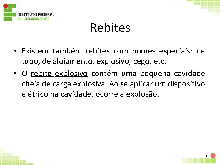 Rebites • Existem também rebites com nomes especiais: de tubo, de alojamento, explosivo, cego,