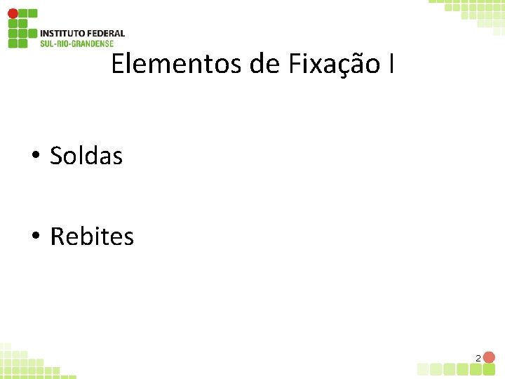 Elementos de Fixação I • Soldas • Rebites 2 