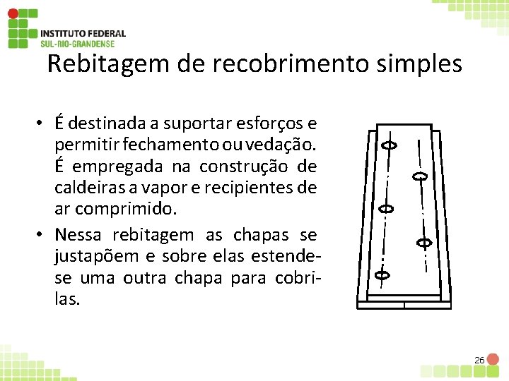 Rebitagem de recobrimento simples • É destinada a suportar esforços e permitir fechamento ou