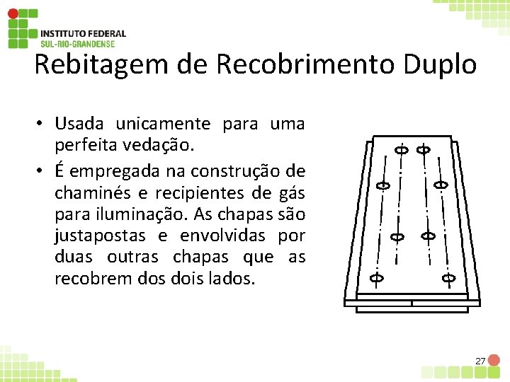 Rebitagem de Recobrimento Duplo • Usada unicamente para uma perfeita vedação. • É empregada