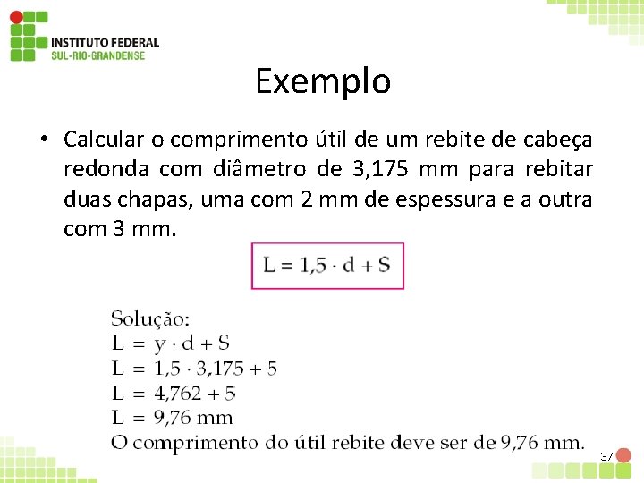 Exemplo • Calcular o comprimento útil de um rebite de cabeça redonda com diâmetro