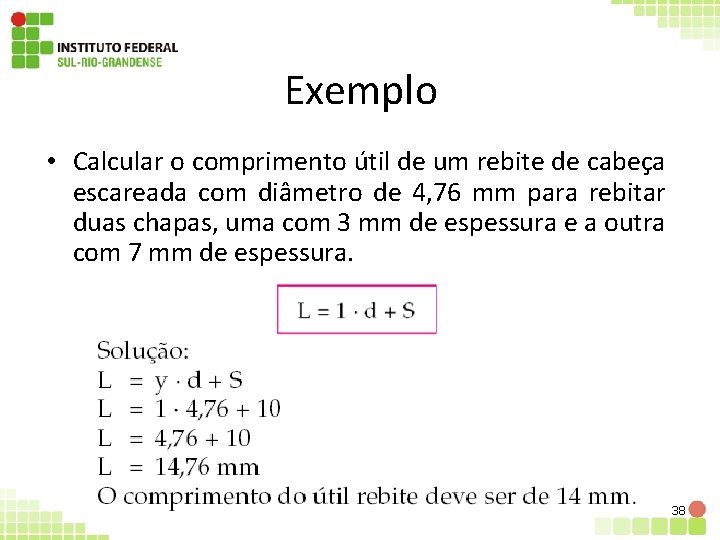 Exemplo • Calcular o comprimento útil de um rebite de cabeça escareada com diâmetro