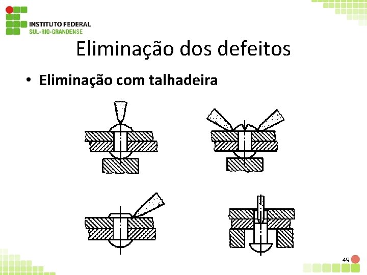 Eliminação dos defeitos • Eliminação com talhadeira 49 