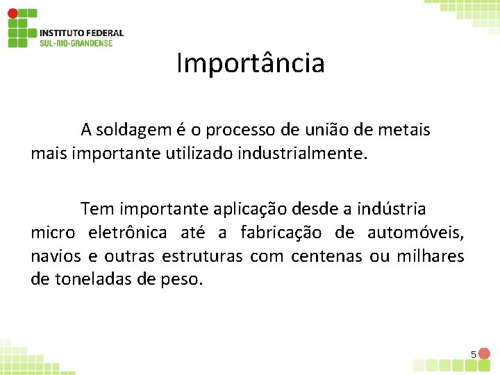 Importância A soldagem é o processo de união de metais mais importante utilizado industrialmente.