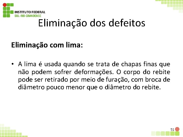 Eliminação dos defeitos Eliminação com lima: • A lima é usada quando se trata