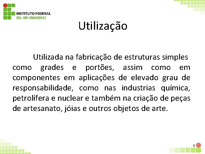 Utilização Utilizada na fabricação de estruturas simples como grades e portões, assim como em