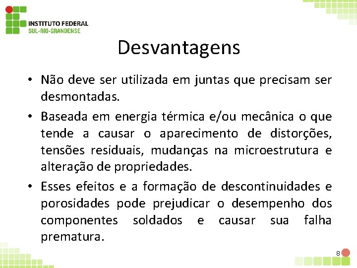 Desvantagens • Não deve ser utilizada em juntas que precisam ser desmontadas. • Baseada