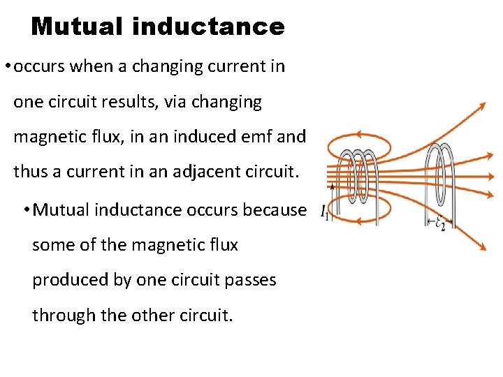 Mutual inductance • occurs when a changing current in one circuit results, via changing