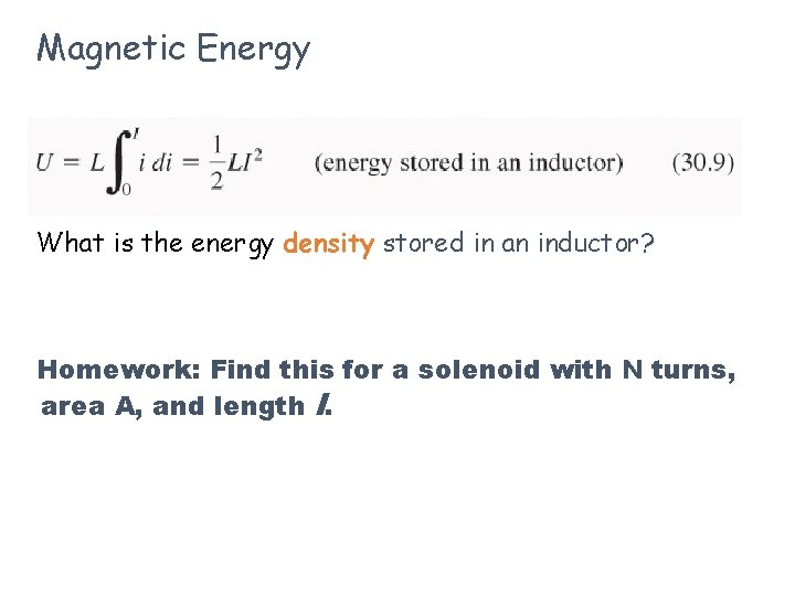 Magnetic Energy What is the energy density stored in an inductor? Homework: Find this