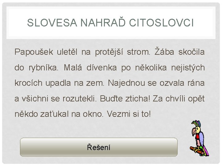 SLOVESA NAHRAĎ CITOSLOVCI Papoušek uletěl na protější strom. Žába skočila do rybníka. Malá dívenka