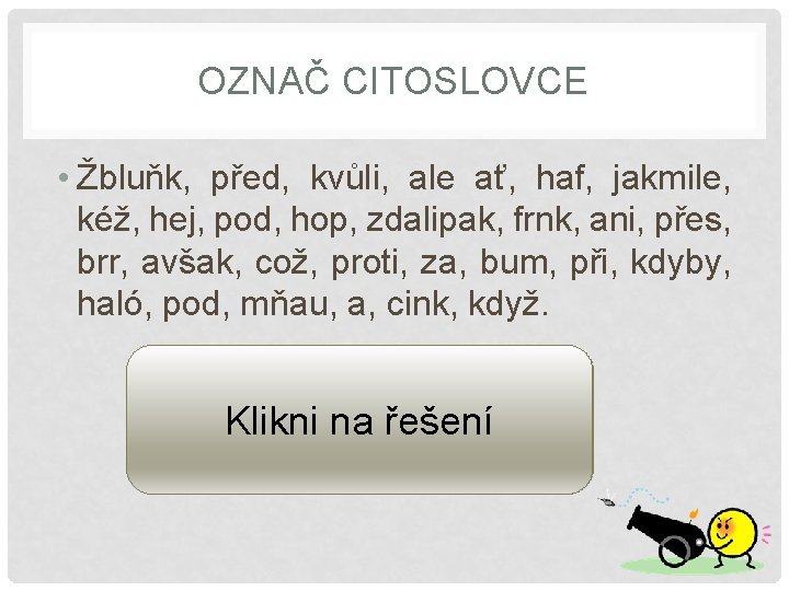 OZNAČ CITOSLOVCE • Žbluňk, před, kvůli, ale ať, haf, jakmile, kéž, hej, pod, hop,