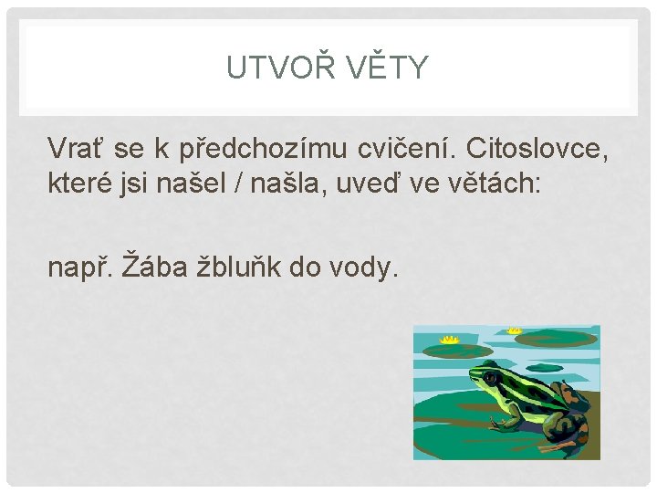 UTVOŘ VĚTY Vrať se k předchozímu cvičení. Citoslovce, které jsi našel / našla, uveď