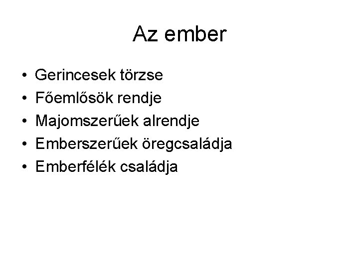 Az ember • • • Gerincesek törzse Főemlősök rendje Majomszerűek alrendje Emberszerűek öregcsaládja Emberfélék