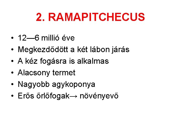 2. RAMAPITCHECUS • • • 12— 6 millió éve Megkezdődött a két lábon járás