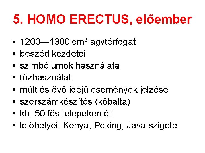 5. HOMO ERECTUS, előember • • 1200— 1300 cm 3 agytérfogat beszéd kezdetei szimbólumok