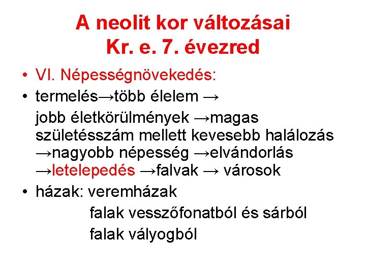 A neolit kor változásai Kr. e. 7. évezred • VI. Népességnövekedés: • termelés→több élelem