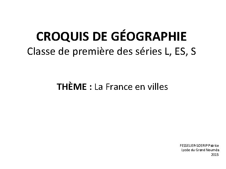 CROQUIS DE GÉOGRAPHIE Classe de première des séries L, ES, S THÈME : La