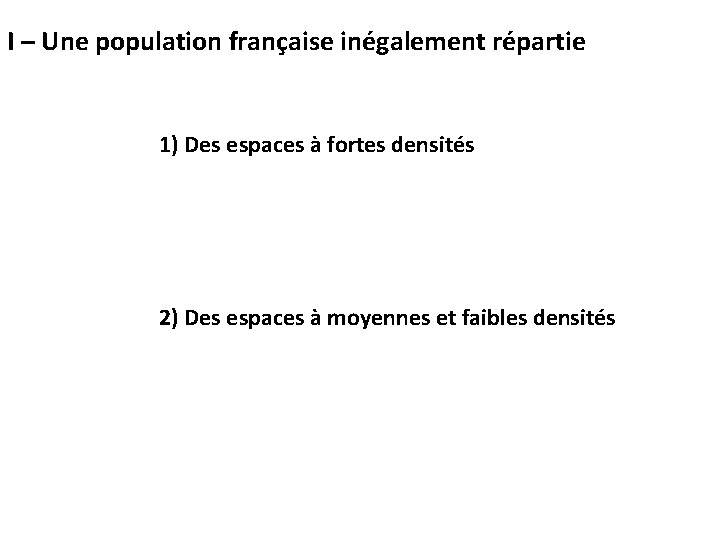 I – Une population française inégalement répartie 1) Des espaces à fortes densités 2)