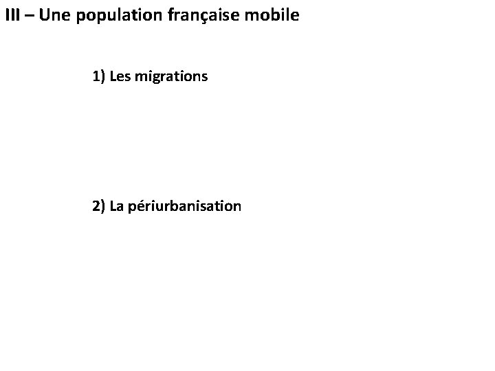 III – Une population française mobile 1) Les migrations 2) La périurbanisation 