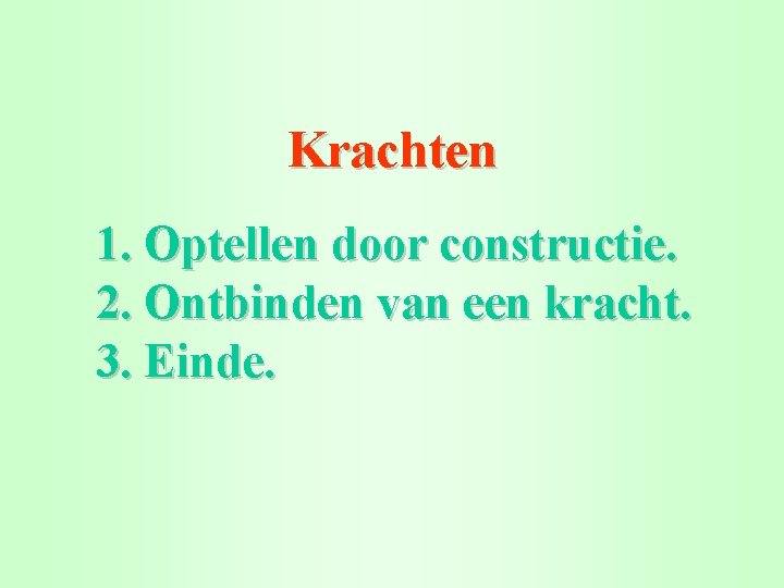 Krachten 1. Optellen door constructie. 2. Ontbinden van een kracht. 3. Einde. 