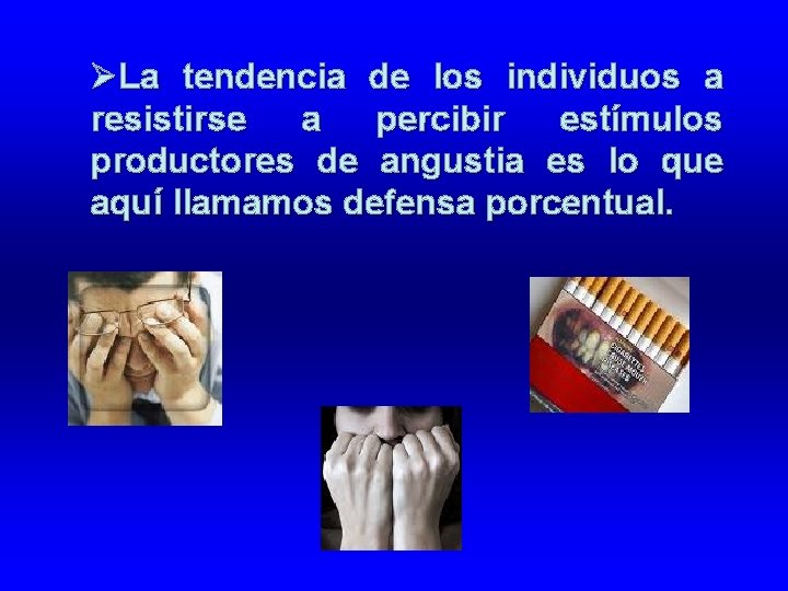 ØLa tendencia de los individuos a resistirse a percibir estímulos productores de angustia es