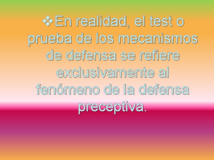 v. En realidad, el test o prueba de los mecanismos de defensa se refiere