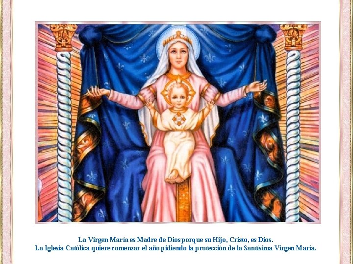 La Virgen María es Madre de Dios porque su Hijo, Cristo, es Dios. La