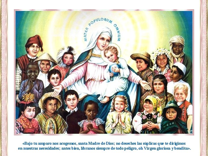  «Bajo tu amparo nos acogemos, santa Madre de Dios; no deseches las súplicas