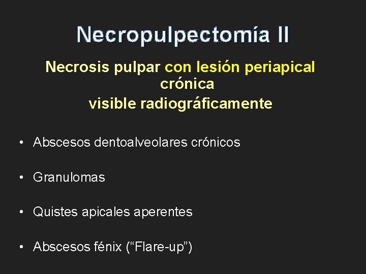 Necropulpectomía II Necrosis pulpar con lesión periapical crónica visible radiográficamente • Abscesos dentoalveolares crónicos
