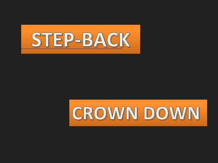STEP-BACK CROWN DOWN 