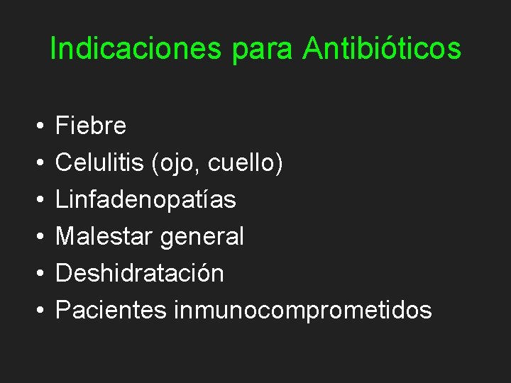 Indicaciones para Antibióticos • • • Fiebre Celulitis (ojo, cuello) Linfadenopatías Malestar general Deshidratación