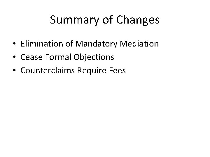 Summary of Changes • Elimination of Mandatory Mediation • Cease Formal Objections • Counterclaims
