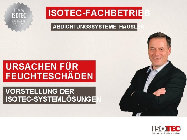 ISOTEC-FACHBETRIEB ABDICHTUNGSSYSTEME HÄUSLER URSACHEN FÜR FEUCHTESCHÄDEN VORSTELLUNG DER ISOTEC-SYSTEMLÖSUNGEN 