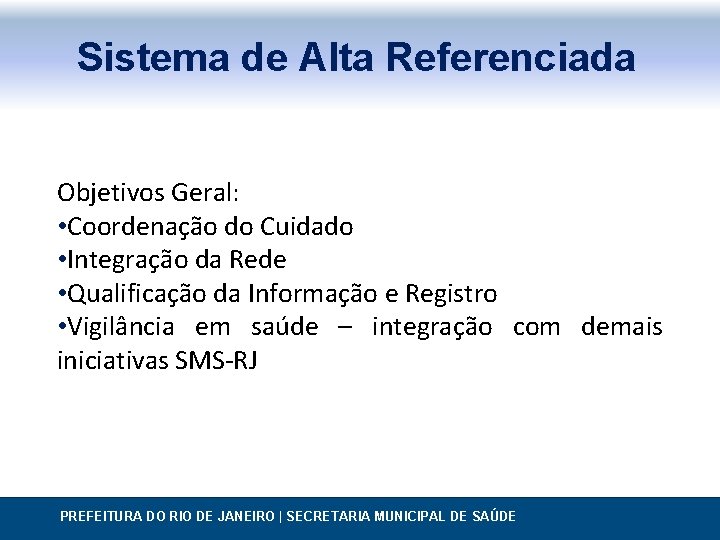 Sistema de Alta Referenciada Objetivos Geral: • Coordenação do Cuidado • Integração da Rede