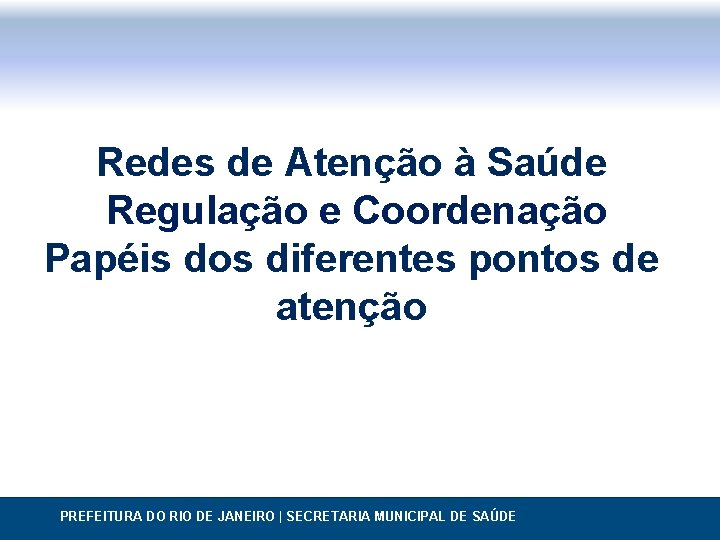 Redes de Atenção à Saúde Regulação e Coordenação Papéis dos diferentes pontos de atenção