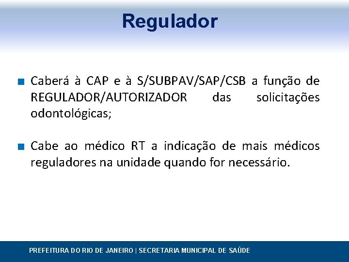 Regulador ∎ Caberá à CAP e à S/SUBPAV/SAP/CSB a função de REGULADOR/AUTORIZADOR odontológicas; das