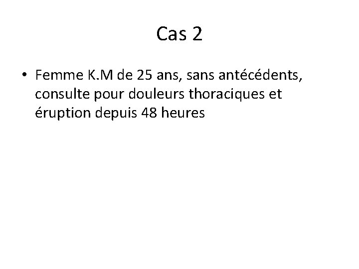 Cas 2 • Femme K. M de 25 ans, sans antécédents, consulte pour douleurs