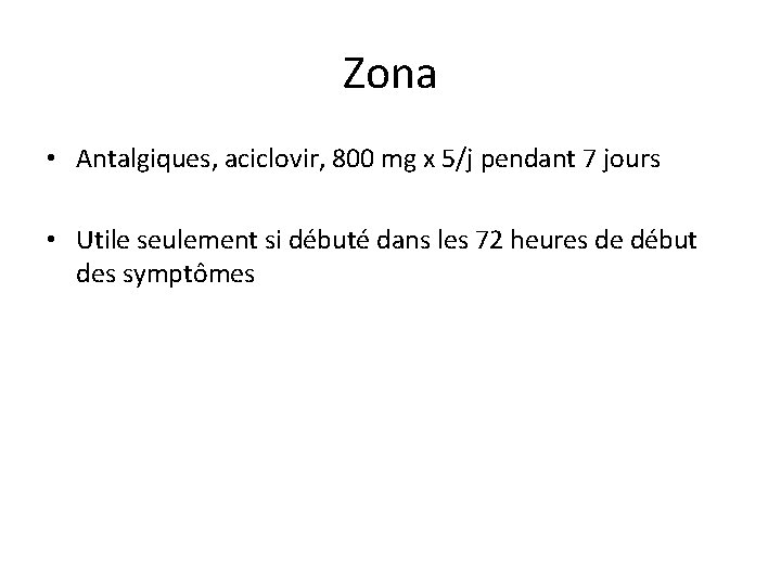 Zona • Antalgiques, aciclovir, 800 mg x 5/j pendant 7 jours • Utile seulement