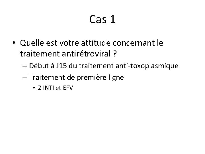 Cas 1 • Quelle est votre attitude concernant le traitement antirétroviral ? – Début