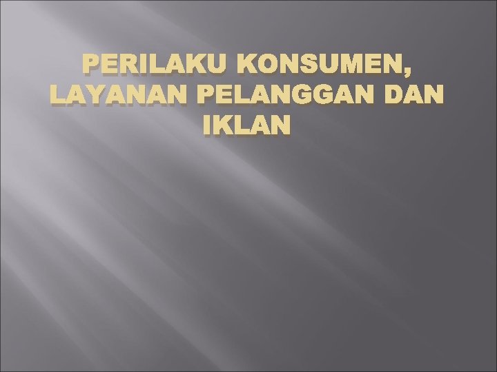 PERILAKU KONSUMEN, LAYANAN PELANGGAN DAN IKLAN 